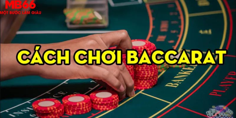 Cách Chơi Baccarat – Lợi Thế Chiến Thắng Chỉ Với Vài Bước