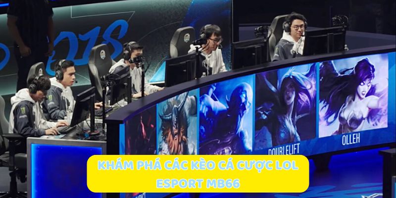 Khám phá các kèo cá cược LOL Esport tại MB66