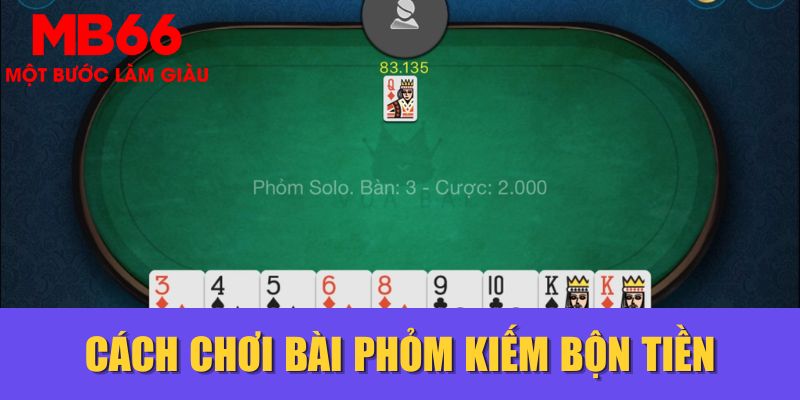 Cách chơi bài Phỏm kiếm bộn tiền
