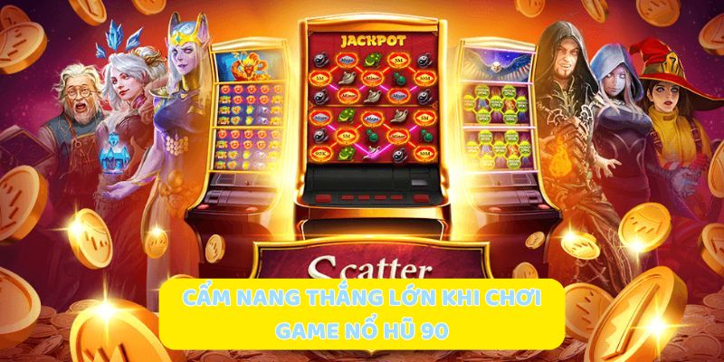 Cẩm nang thắng lớn khi chơi game nổ hũ 90