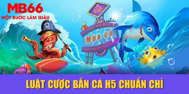 Luật cược bắn cá H5 chuẩn chỉ