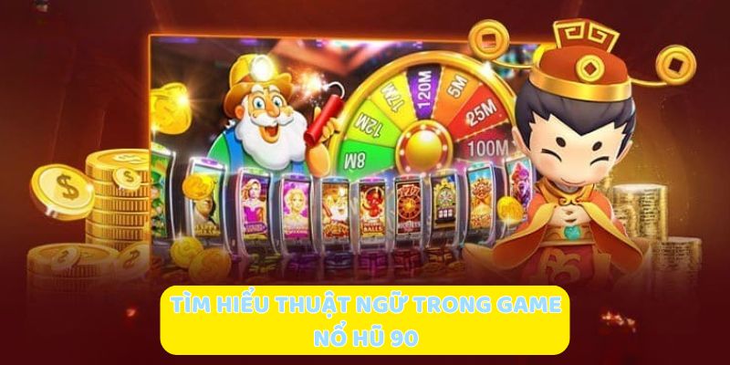 Tìm hiểu thuật ngữ trong game nổ hũ 90